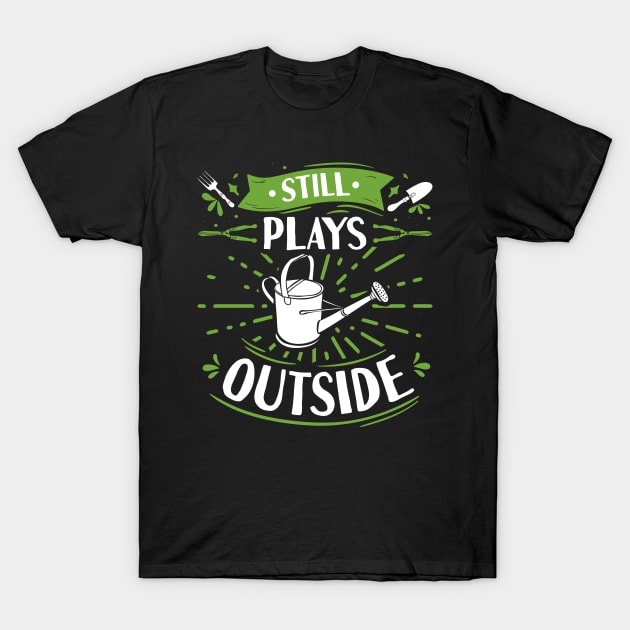 Still Plays Outside Watering Can Gardener T-Shirt by Humbas Fun Shirts